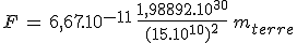 F\,=\,6,67.10^{-11}\,\frac{1,98892.10^{30}}{(15.10^{10})^2}\,m_{terre}